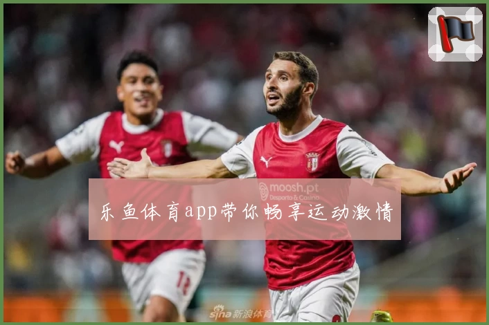 乐鱼体育app带你畅享运动激情